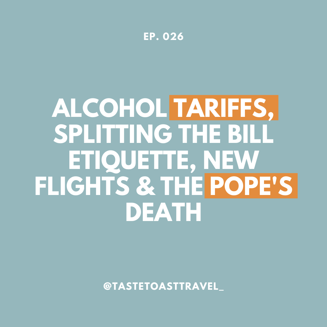 Alcohol Tariffs, Splitting the Bill Etiquette, New Flights & the Pope's Death by Taste Toast Travel Podcast