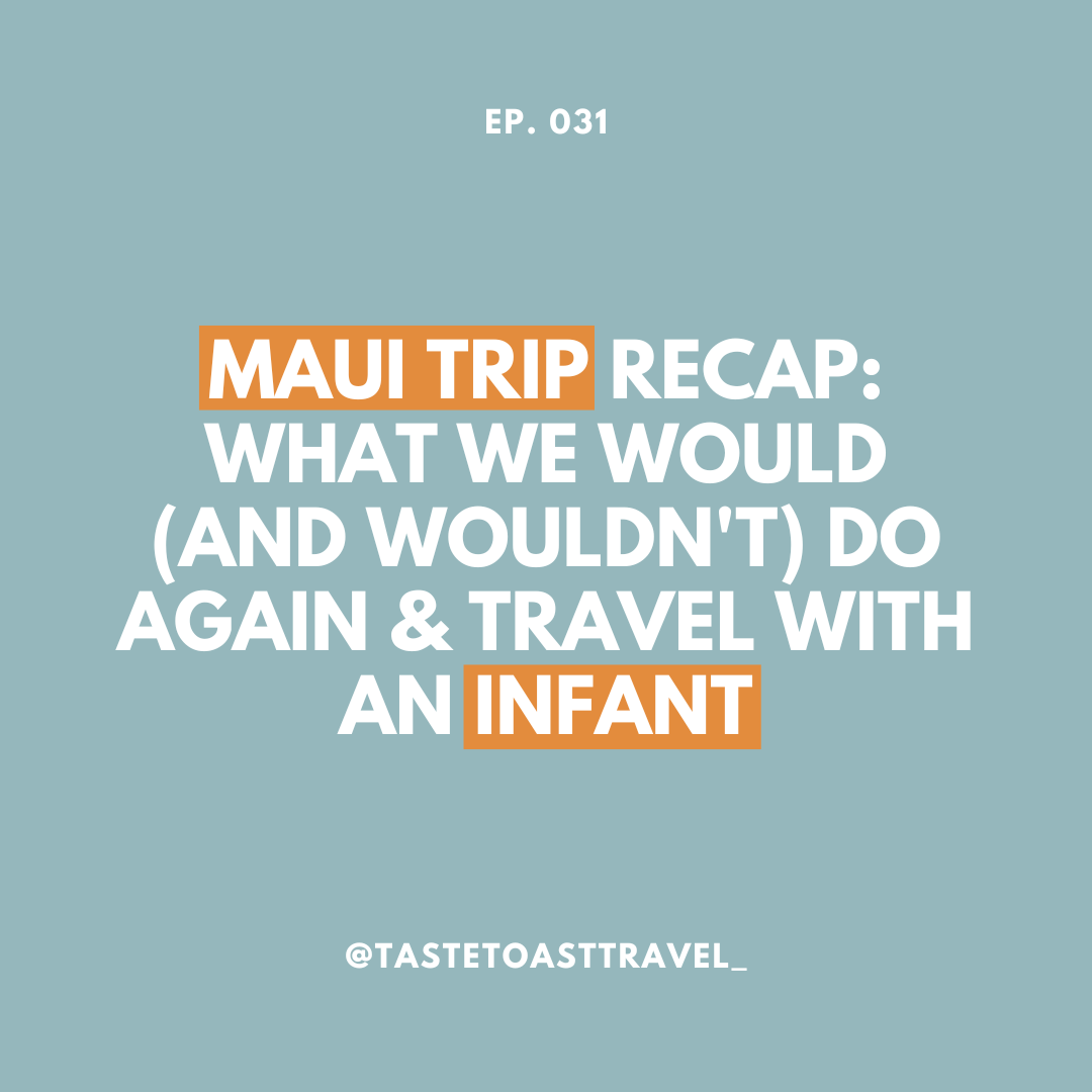 Maui Trip Recap: What We Would (and Wouldn't) Do Again & Travel with an Infant on Taste Toast Travel Podcast