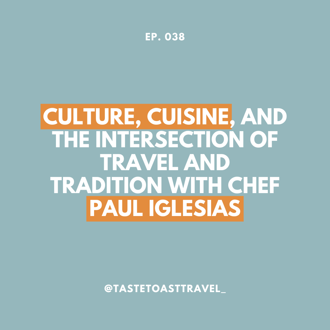 Culture, Cuisine, and the Intersection of Travel and Tradition with Chef Paul Iglesias on Taste Toast Travel Podcast