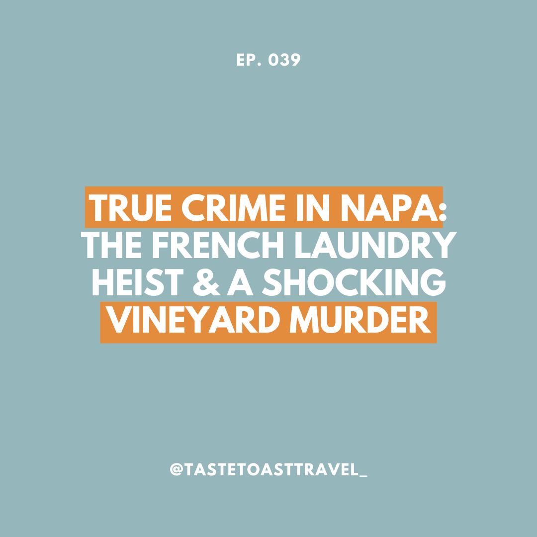 True Crime in Napa: The French Laundry Heist & a Shocking Vineyard Murder on Taste Toast Travel Podcast