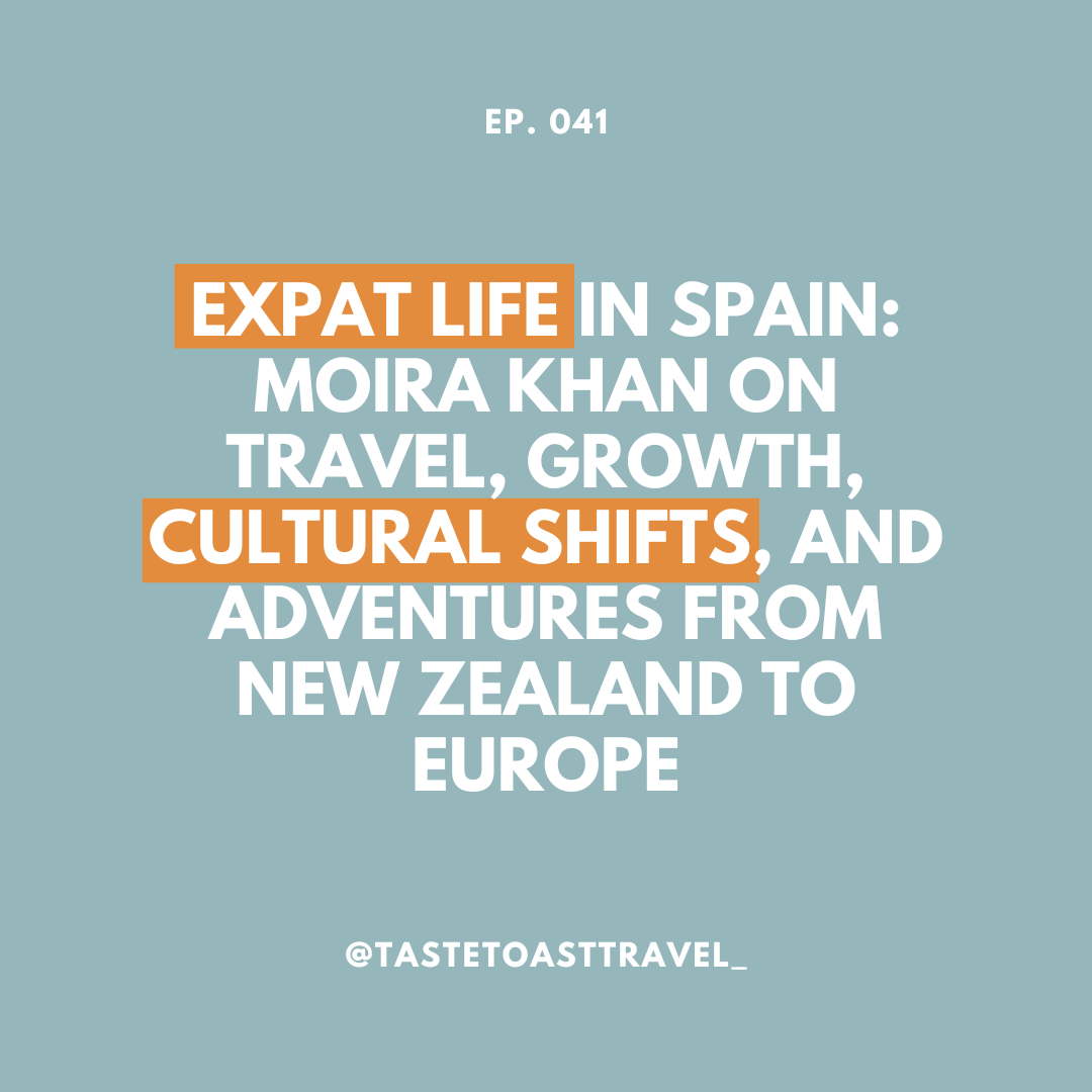 Expat Life in Spain: Moira Khan on Travel, Growth, Cultural Shifts, and Adventures from New Zealand to Europe on Taste Toast Travel