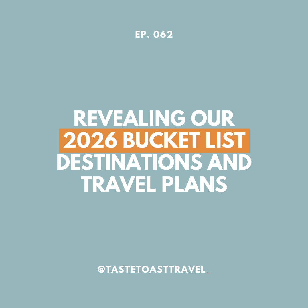 Revealing Our 2026 Bucket List Destinations and Travel Plans on Taste Toast Travel