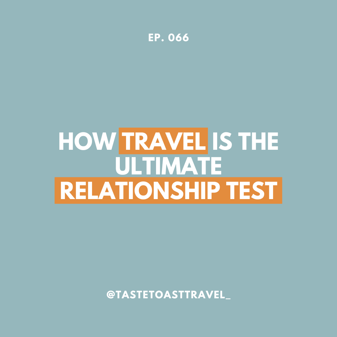 How Travel Is the Ultimate Relationship Test on Taste Toast Travel Podcast