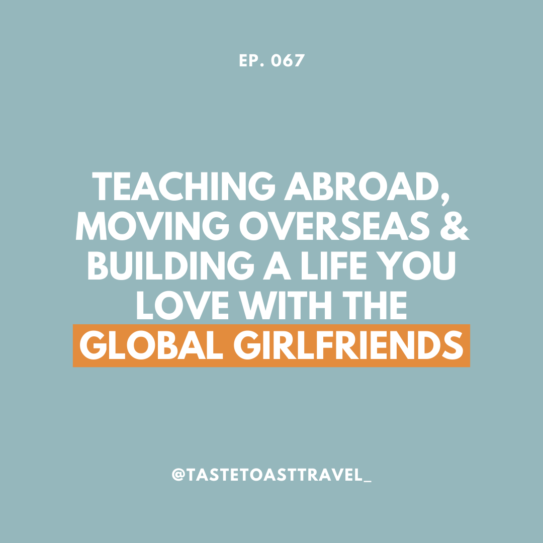 Teaching Abroad, Moving Overseas & Building a Life You Love with The Global Girlfriends on Taste Toast Travel Podcast