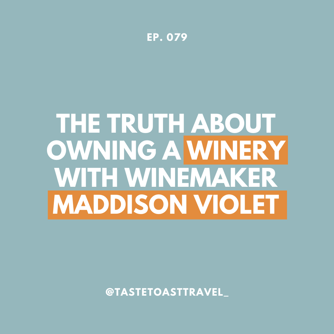 The Truth About Owning a Winery with Winemaker Maddison Violet on Taste Toast Travel Podcast