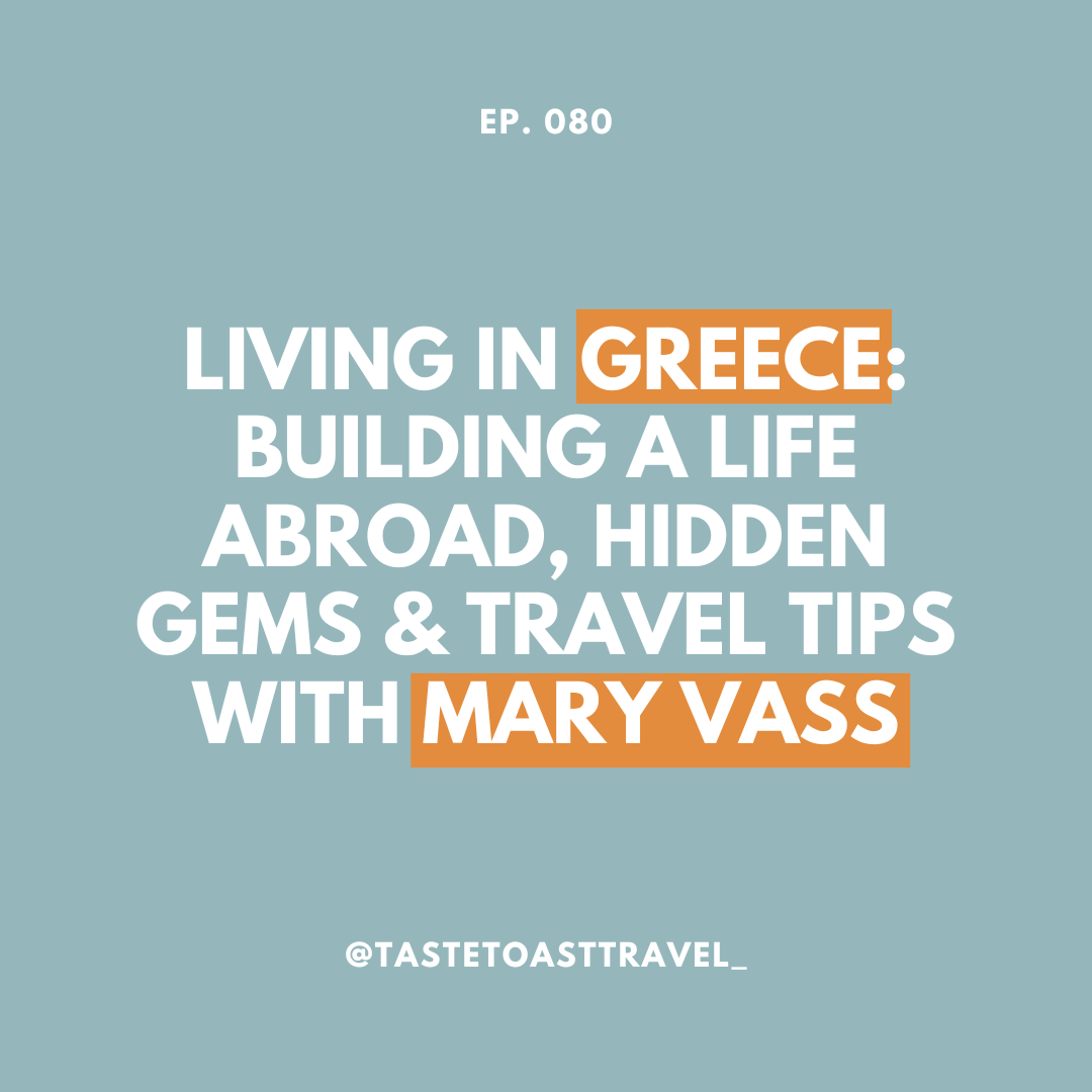 Living in Greece: Building a Life Abroad, Hidden Gems & Travel Tips with Mary Vass on Taste Toast Travel