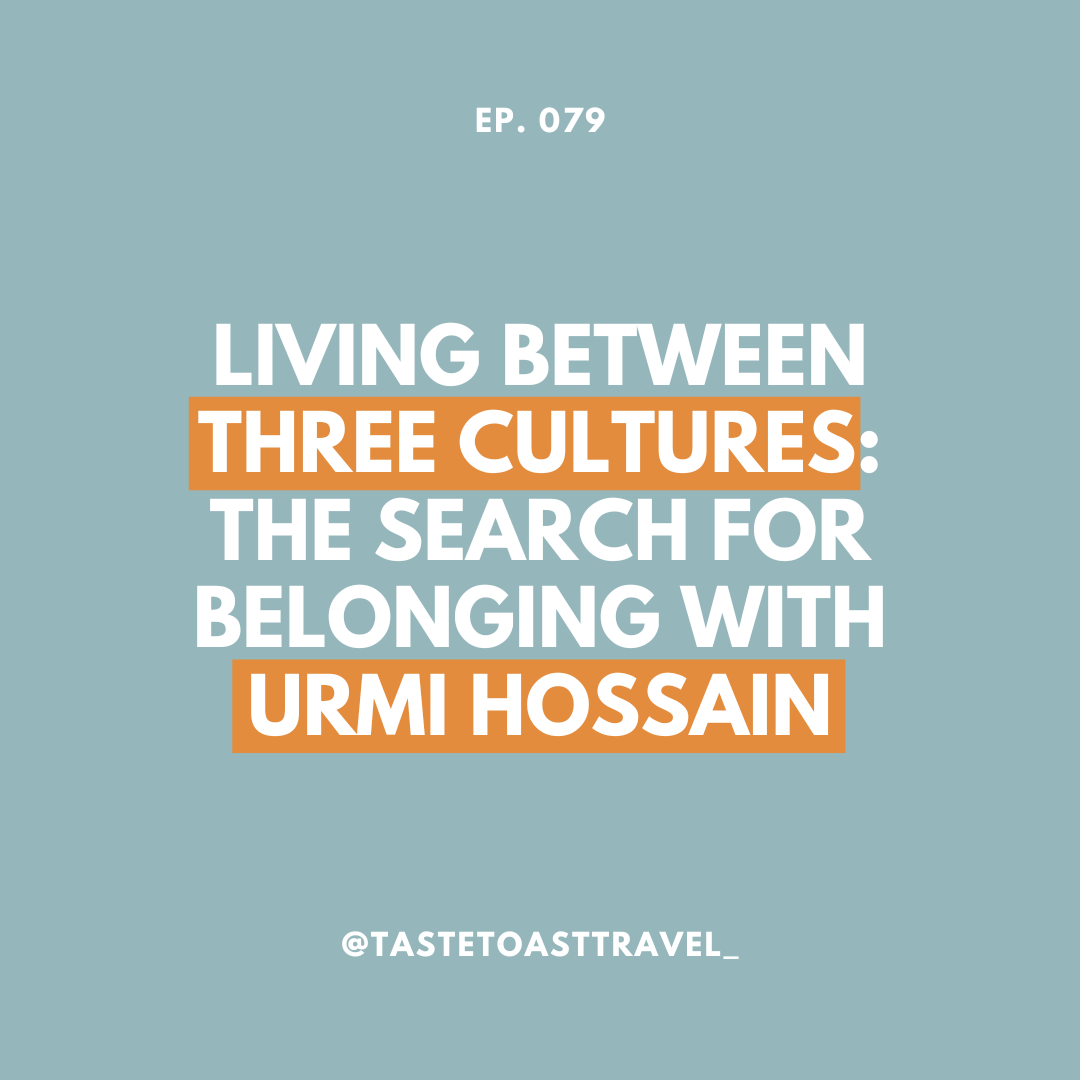 Living Between Three Cultures: The Search for Belonging with Urmi Hossain on Taste Toast Travel