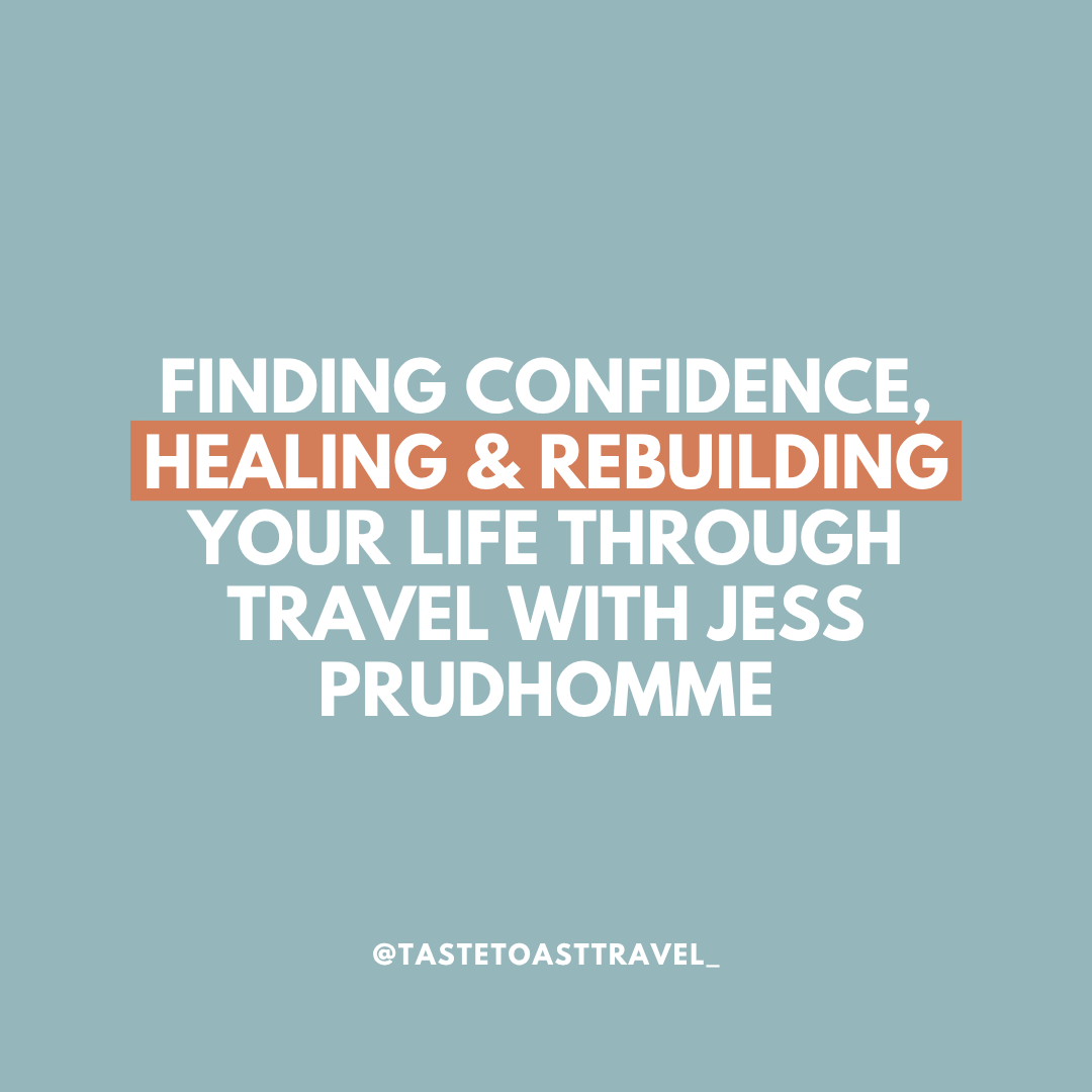 Finding Confidence, Healing & Rebuilding Your Life Through Travel with Jess Prudhomme on Taste Toast Travel