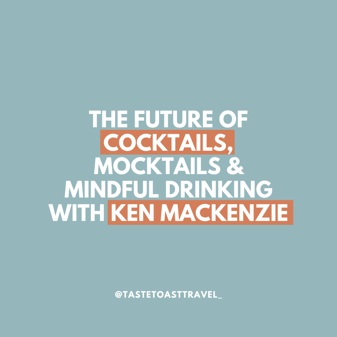 The Future of Cocktails, Mocktails & Mindful Drinking with Ken MacKenzie on Taste Toast Travel